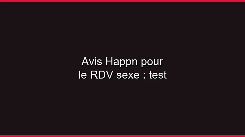 Avis Happn pour le RDV sexe : test