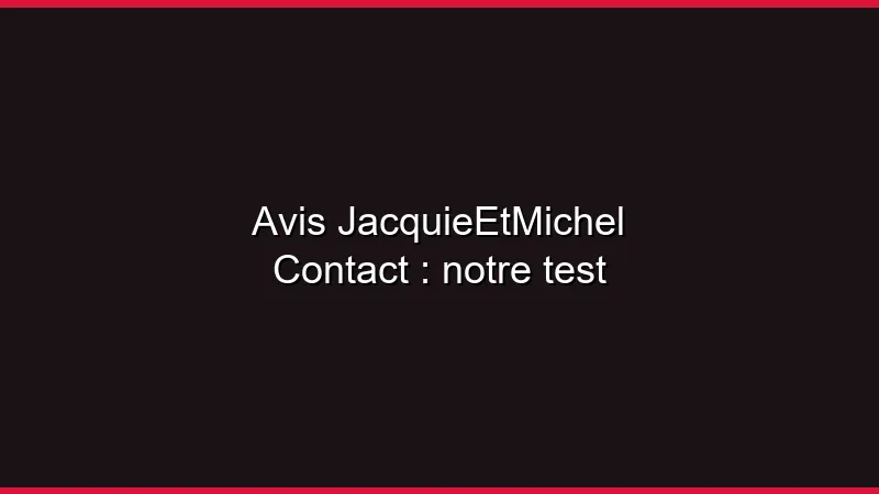 Avis JacquieEtMichel Contact : notre test