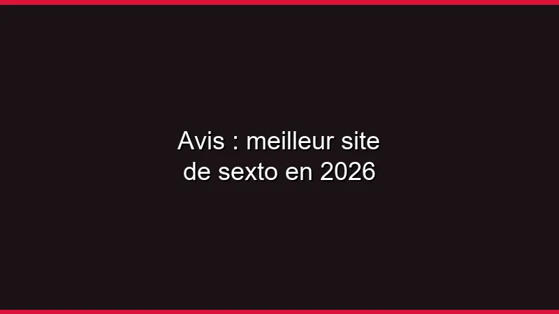 Avis : meilleur site de sexto en 2026