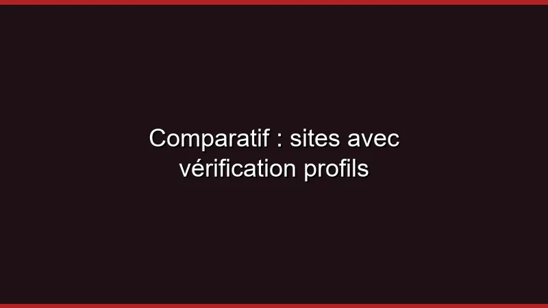 Comparatif : sites avec vérification profils